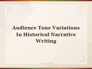 Adjusting Tone for Audiences in Historical Narrative Writing