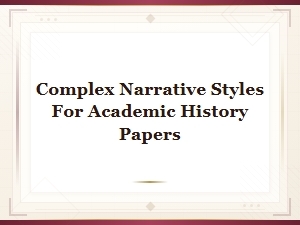 Complex Narrative Styles for Academic History Papers