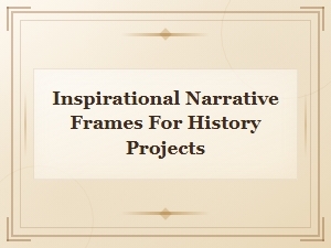 Inspirational Narrative Frames for History Projects: Styles That Bring the Past to Life