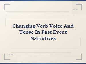 Changing Verb Voice and Tense in Past Event Narratives