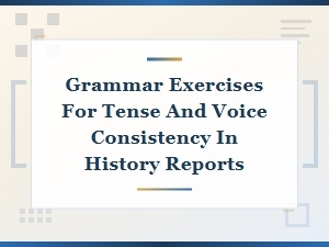 Grammar Exercises for Tense and Voice Consistency in History Reports