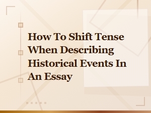 How to Shift Tense When Describing Historical Events in an Essay