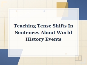 Teaching Tense Shifts When Writing About World History Events